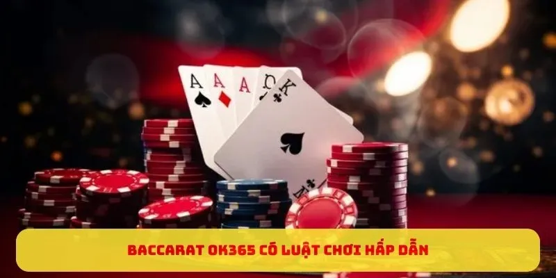 Baccarat OK365 có luật chơi hấp dẫn